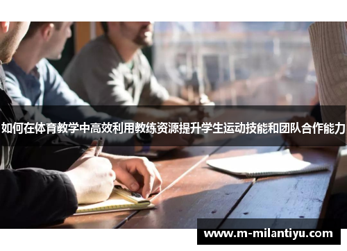 如何在体育教学中高效利用教练资源提升学生运动技能和团队合作能力