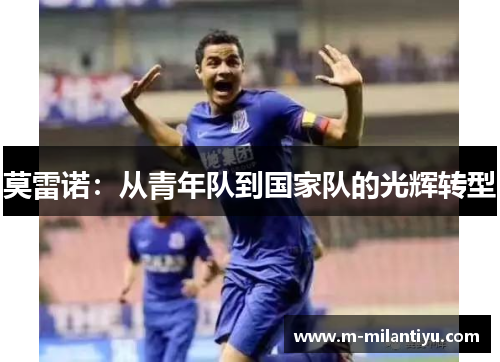 莫雷诺：从青年队到国家队的光辉转型