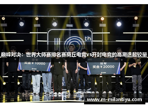 巅峰对决：世界大师赛排名赛商丘电竞vs开封电竞的高潮迭起较量